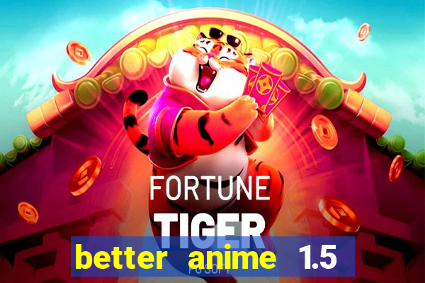 better anime 1.5 apk download